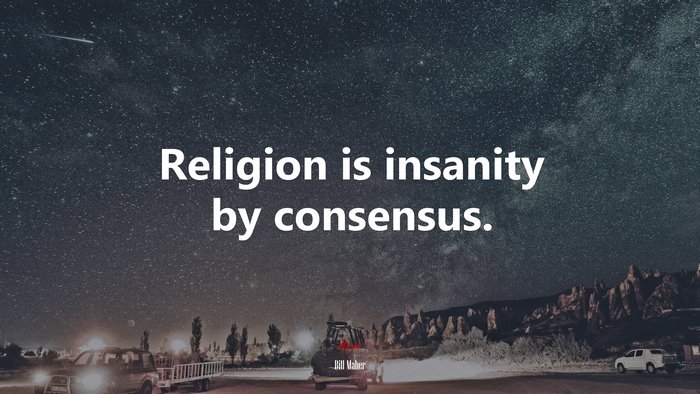 Religion is insanity by consensus. | Bill Maher quote