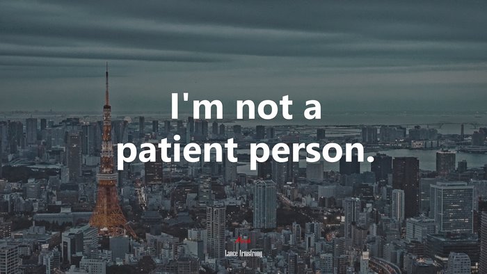 I’m not a patient person. | Lance Armstrong quote