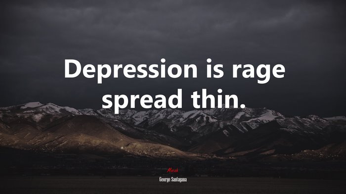 Depression is rage spread thin. | George Santayana quote