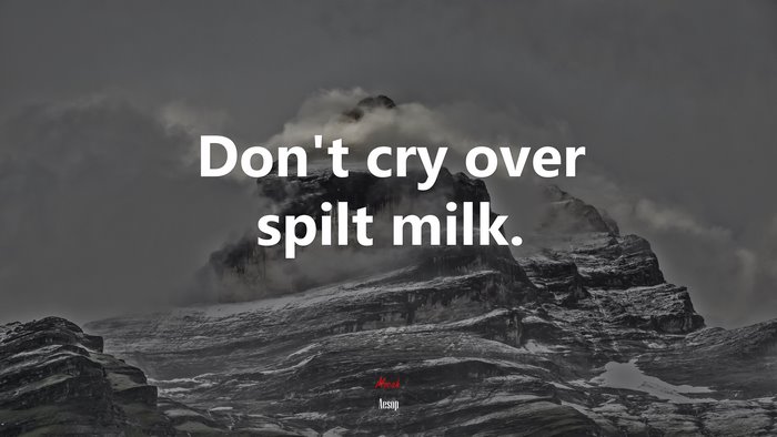 Don’t cry over spilt milk. | Aesop quote