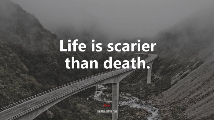 Life is scarier than death. | Jonathan Safran Foer quote