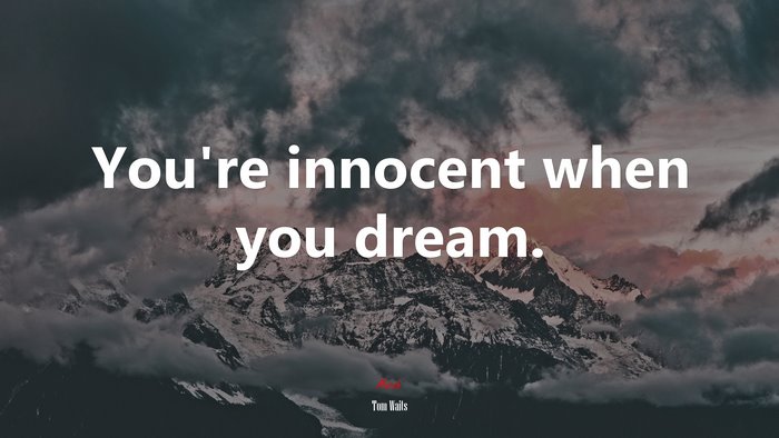 You’re innocent when you dream. | Tom Waits quote