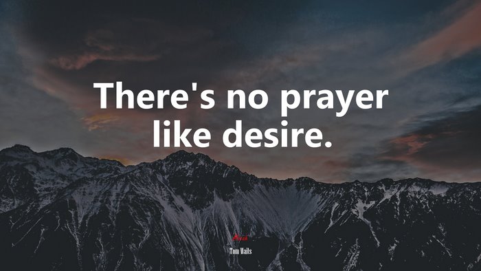 There’s no prayer like desire. | Tom Waits quote
