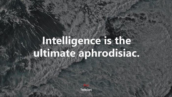 Intelligence is the ultimate aphrodisiac. | Timothy Leary quote