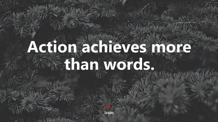 Action achieves more than words. | Euripides quote