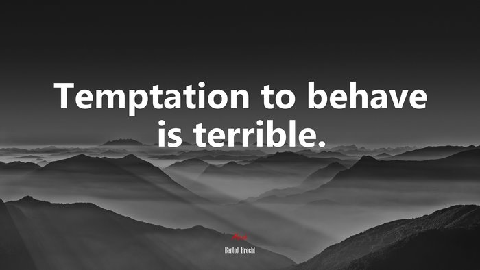 Temptation to behave is terrible. | Bertolt Brecht quote