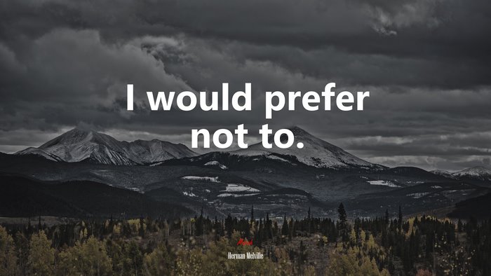 I would prefer not to. | Herman Melville quote