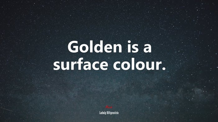 Golden is a surface colour. | Ludwig Wittgenstein quote