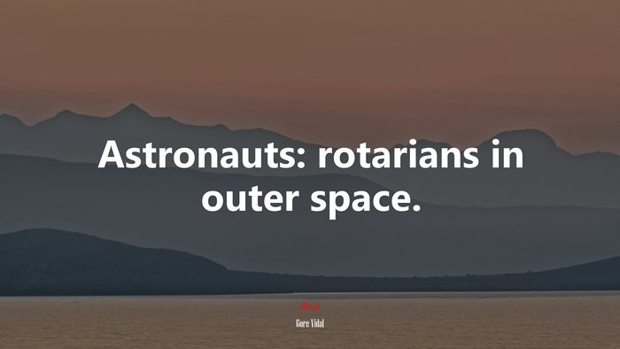 Astronauts: rotarians in outer space. | Gore Vidal quote