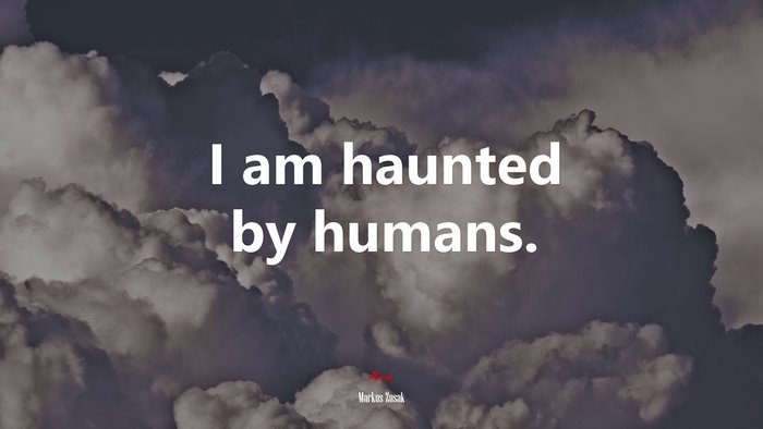 I am haunted by humans. | Markus Zusak quote