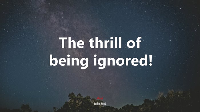 The thrill of being ignored! | Markus Zusak quote
