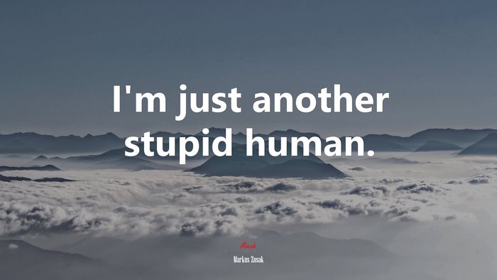 I’m just another stupid human. | Markus Zusak quote