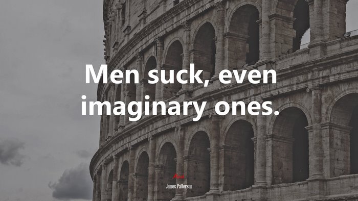 Men suck, even imaginary ones. | James Patterson quote