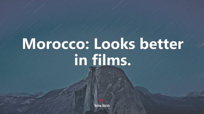 Morocco: Looks better in films. | Marlene Dietrich quote