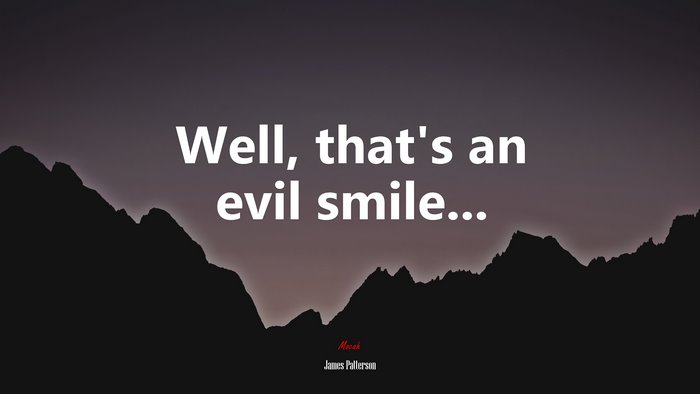 Well, that’s an evil smile... | James Patterson quote