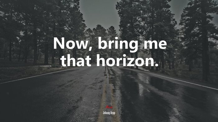 Now, bring me that horizon. | Johnny Depp quote