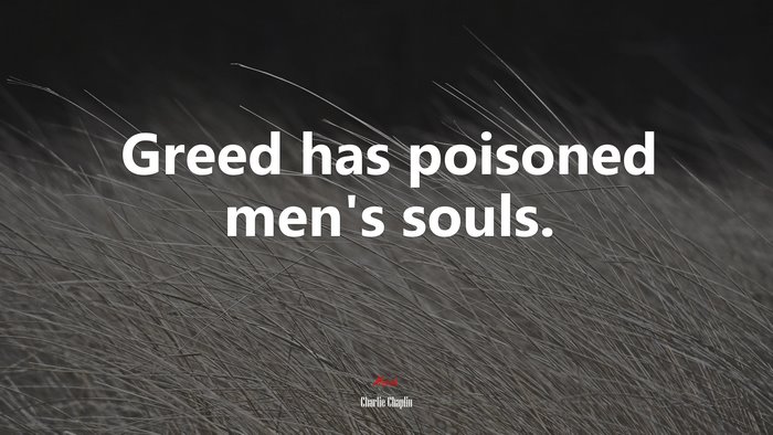 Greed has poisoned men’s souls. | Charlie Chaplin quote