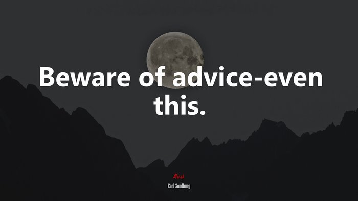 Beware of advice-even this. | Carl Sandburg quote