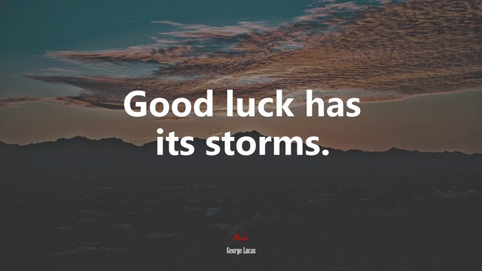Good luck has its storms. | George Lucas quote