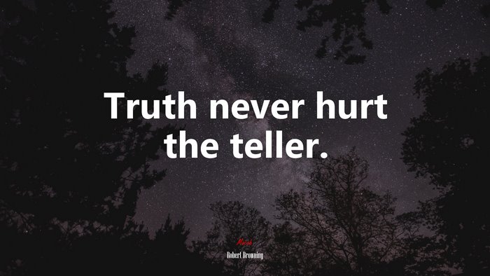 Truth never hurt the teller. | Robert Browning quote