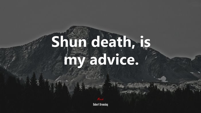 Shun death, is my advice. | Robert Browning quote