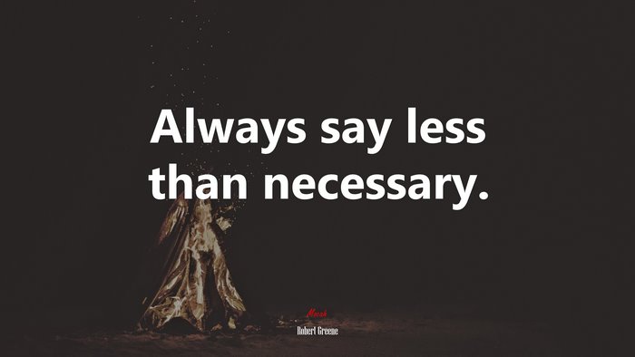 Always say less than necessary. | Robert Greene quote