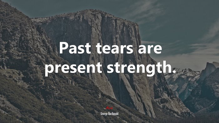 Past tears are present strength. | George MacDonald quote