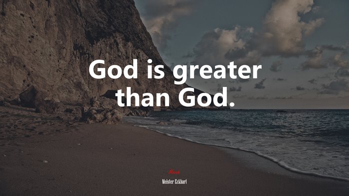 God is greater than God. | Meister Eckhart quote
