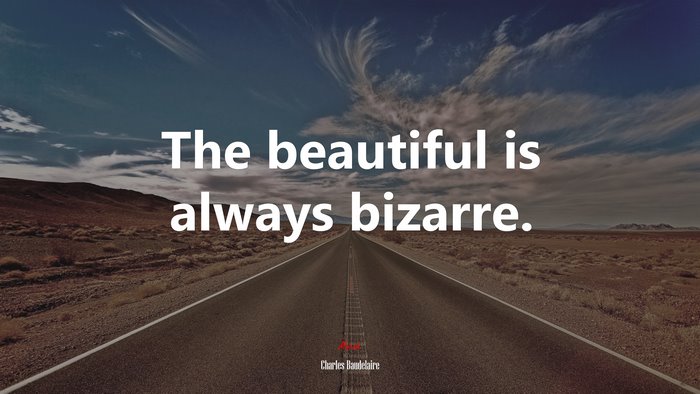 The beautiful is always bizarre. | Charles Baudelaire quote