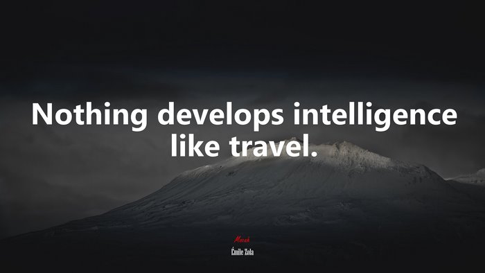 Nothing develops intelligence like travel. | Émile Zola quote