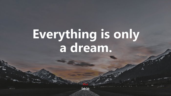 Everything is only a dream. | Émile Zola quote