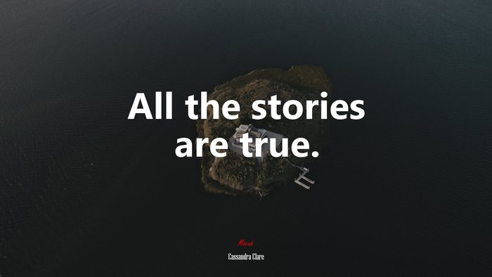 All the stories are true. | Cassandra Clare quote