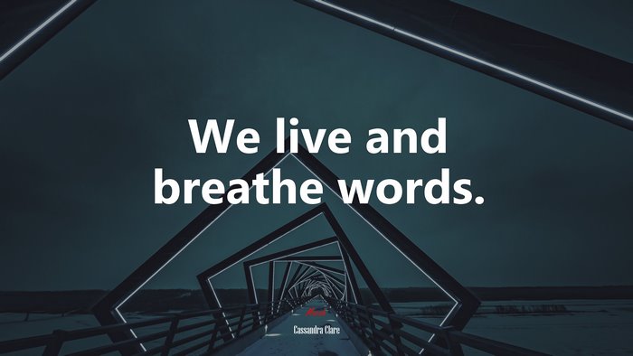 We live and breathe words. | Cassandra Clare quote