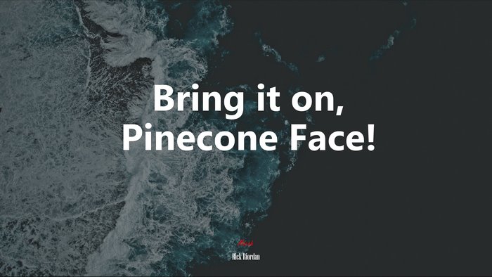 Bring it on, Pinecone Face! | Rick Riordan quote