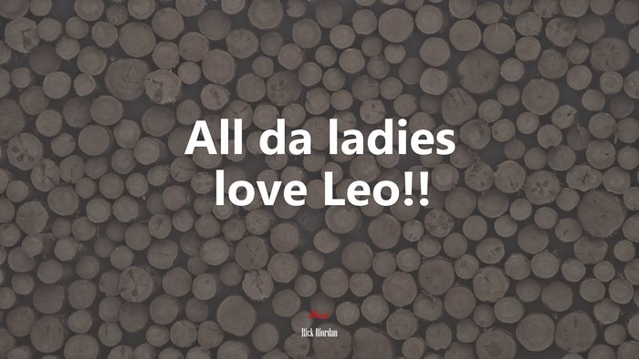 All da ladies love Leo!! | Rick Riordan quote