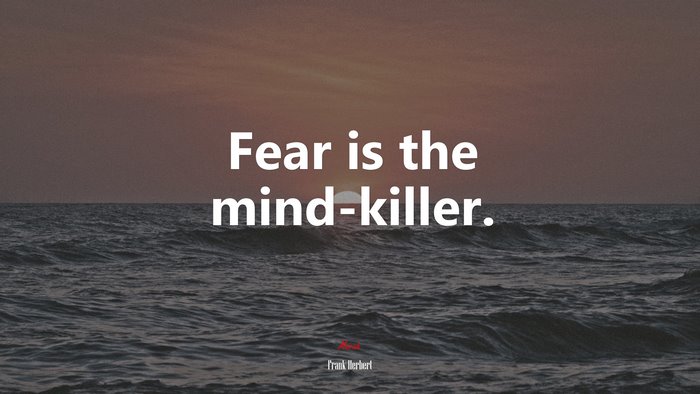 Fear is the mind-killer. | Frank Herbert quote