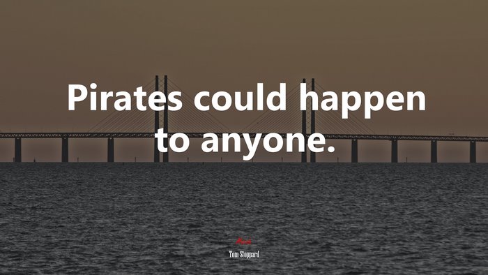 Pirates could happen to anyone. | Tom Stoppard quote