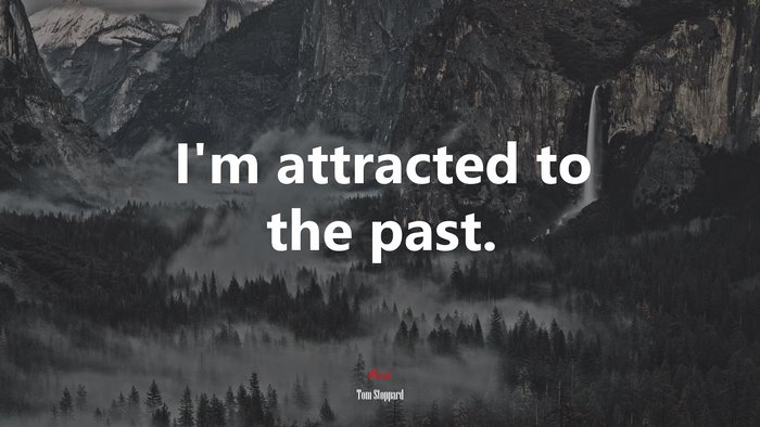 I’m attracted to the past. | Tom Stoppard quote