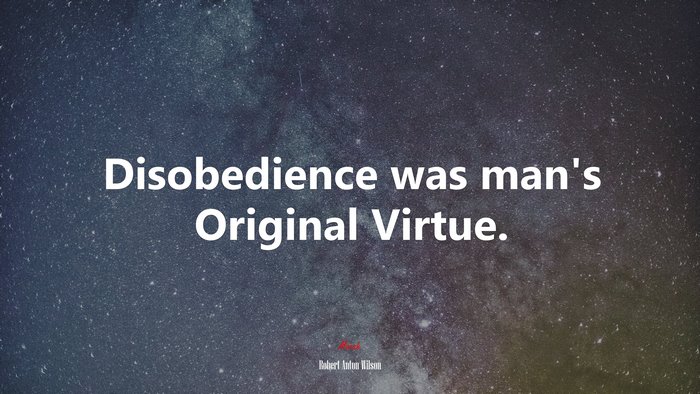 Disobedience was man’s Original Virtue. | Robert Anton Wilson quote
