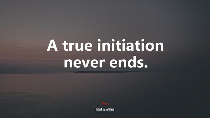 A true initiation never ends. | Robert Anton Wilson quote