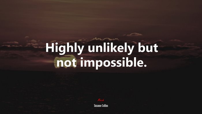 Highly unlikely but not impossible. | Suzanne Collins quote