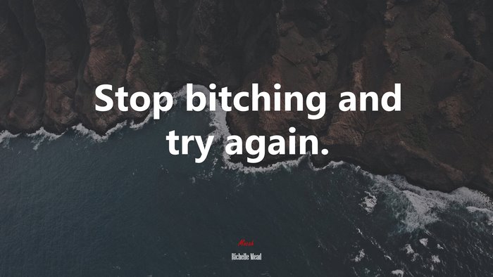 Stop bitching and try again. | Richelle Mead quote