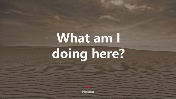 What am I doing here? | Arthur Rimbaud quote