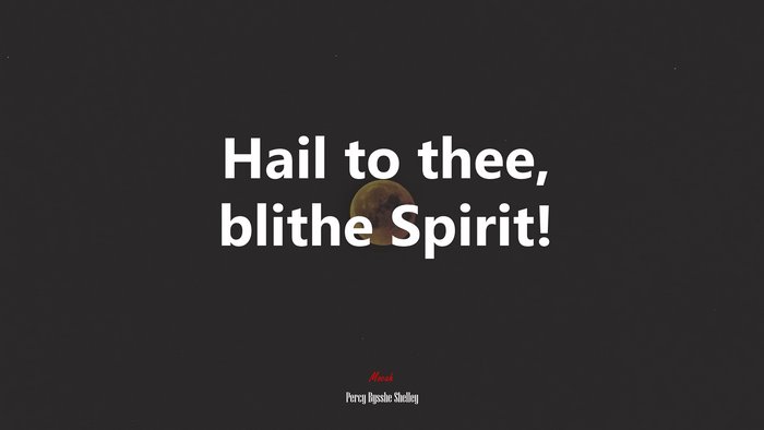 Hail to thee, blithe Spirit! | Percy Bysshe Shelley quote