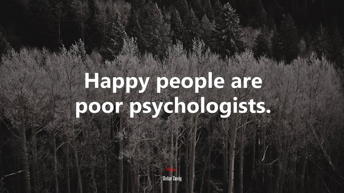 Happy people are poor psychologists. | Stefan Zweig quote