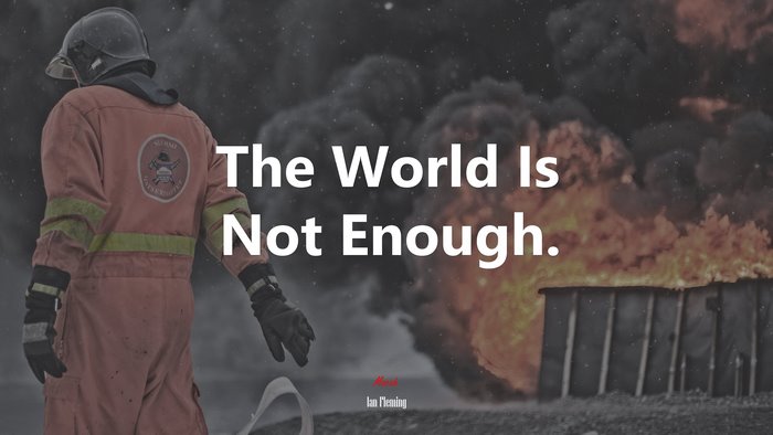 The World Is Not Enough. | Ian Fleming quote