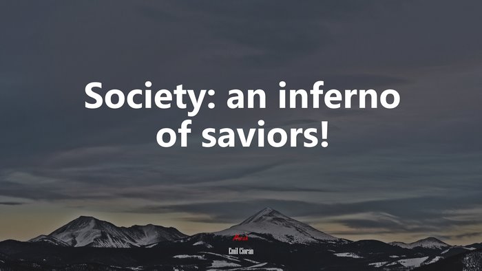 Society: an inferno of saviors! | Emil Cioran quote