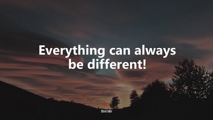 Everything can always be different! | Alfred Adler quote