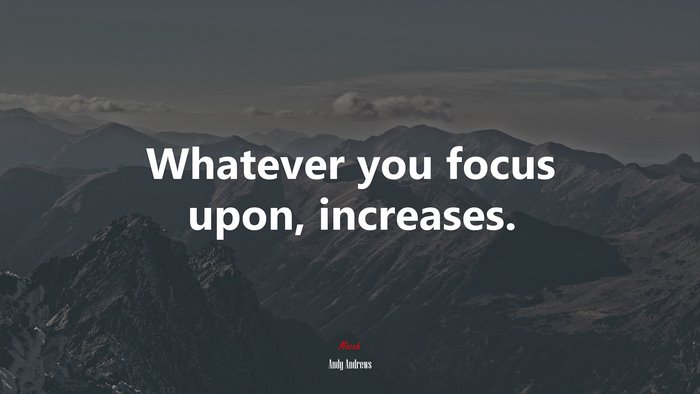 Whatever you focus upon, increases. | Andy Andrews quote