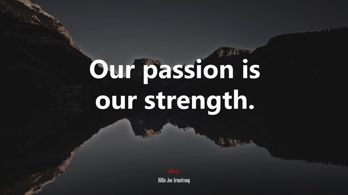 Our passion is our strength. | Billie Joe Armstrong quote